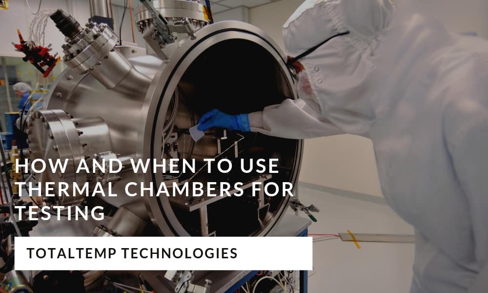 How and When to Use Thermal Chambers for Testing TotalTemp Tech